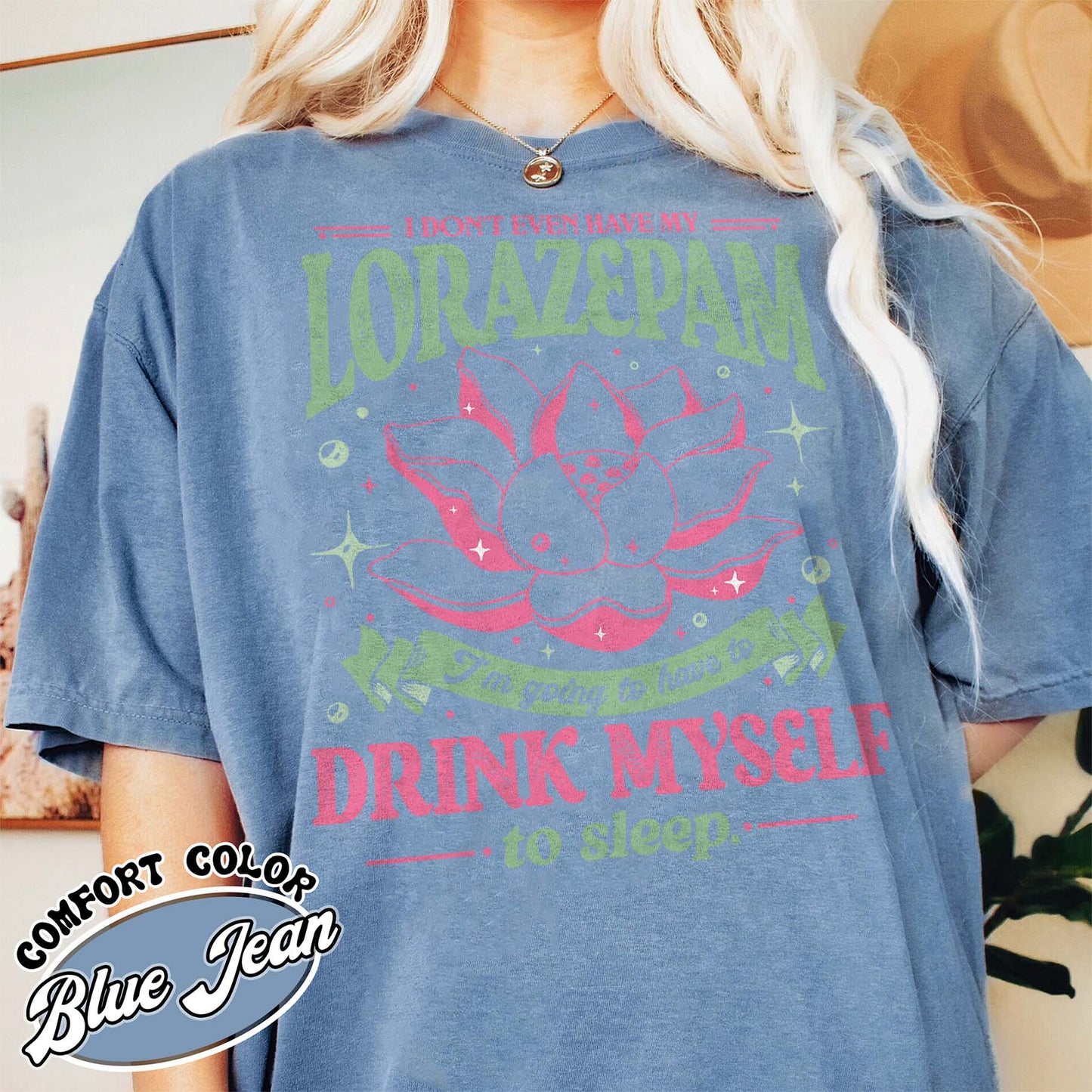 TV Show Comfort Color Shirt, Has Anyone Seen My Lorazepam Shirt, Drink Myself To Sleep Lotus Shirt