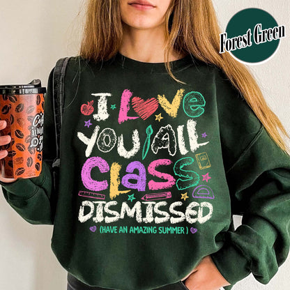 Teacher Summer Sweatshirt,I Love You All Class Dismissed, Last Day Of School, Teacher Life Sweatshirt