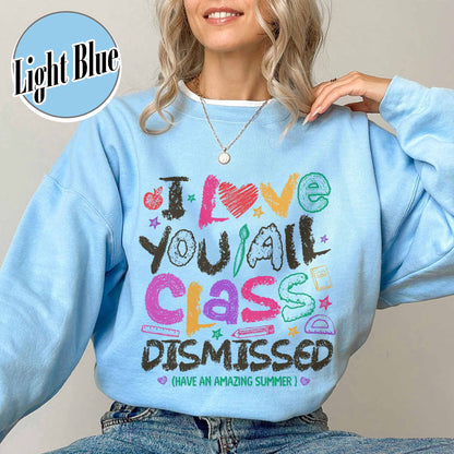 Teacher Summer Sweatshirt,I Love You All Class Dismissed, Last Day Of School, Teacher Life Sweatshirt
