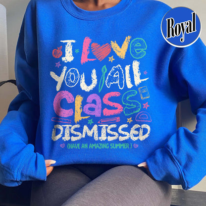 Teacher Summer Sweatshirt,I Love You All Class Dismissed, Last Day Of School, Teacher Life Sweatshirt