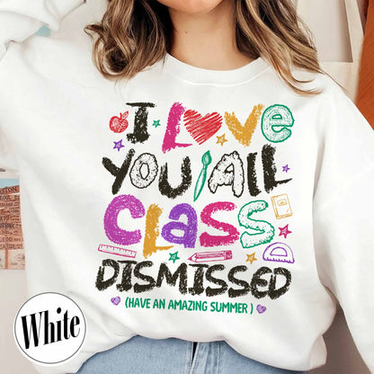 Teacher Summer Sweatshirt,I Love You All Class Dismissed, Last Day Of School, Teacher Life Sweatshirt