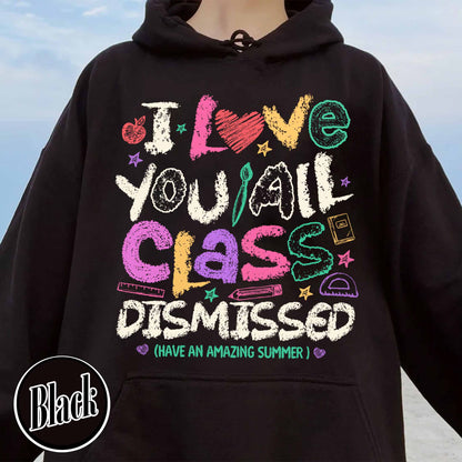 Teacher Summer Hoodie,I Love You All Class Dismissed, Last Day Of School, Teacher Life Hoodie