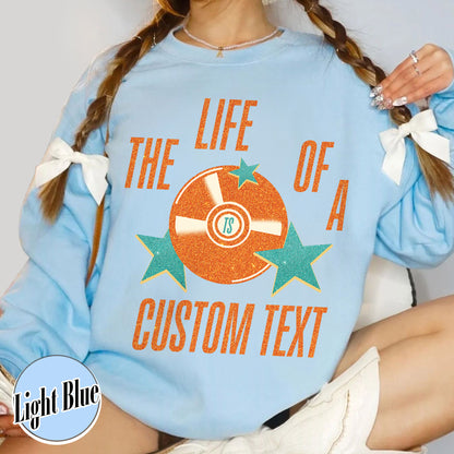The Life Of A Custom Sweatshirt, Personalized Sweatshirt, Showgirl Sweatshirt, Retro Concert Top, Gift for Her, Custom Sweatshirt