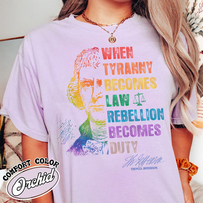Tyranny Comfort Colors Shirt,Rebellion Shirt, When Tyranny Becomes Law, Rebellion Becomes Duty, Thomas Jefferson Shirt
