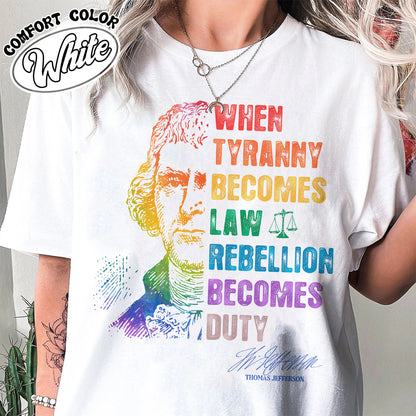 Tyranny Comfort Colors Shirt,Rebellion Shirt, When Tyranny Becomes Law, Rebellion Becomes Duty, Thomas Jefferson Shirt