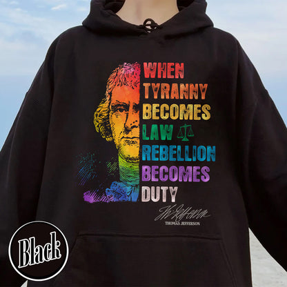 Tyranny Hoodie,Rebellion Hoodie, When Tyranny Becomes Law, Rebellion Becomes Duty, Thomas Jefferson Hoodie