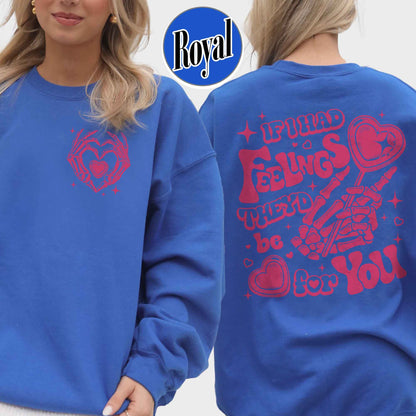 Valentines Day Sweatshirt, If I Had Feelings They'd Be for You,Skeleton Valentines Sweatshirt