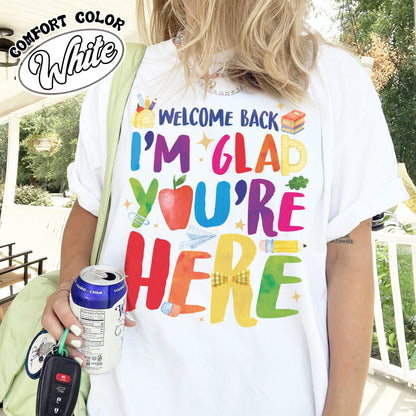Welcome Back I’m Glad You’re Here Comfort Color Shirt, Teacher First Day Tee, Back to School Shirt, Teacher Appreciation Gift, Teacher Life Tee