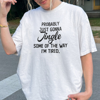 Probably Just Gonna Jingle I’m Tired Funny Christmas Shirt