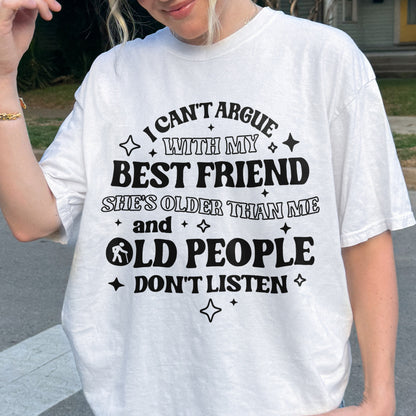 Funny Best Friend Shirt: I Can’t Argue With My Best Friend, Old People Don’t Listen, Bestie Shirt