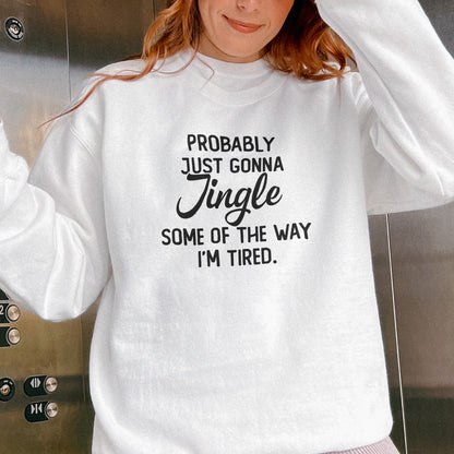 Probably Just Gonna Jingle I’m Tired Funny Christmas Sweatshirt