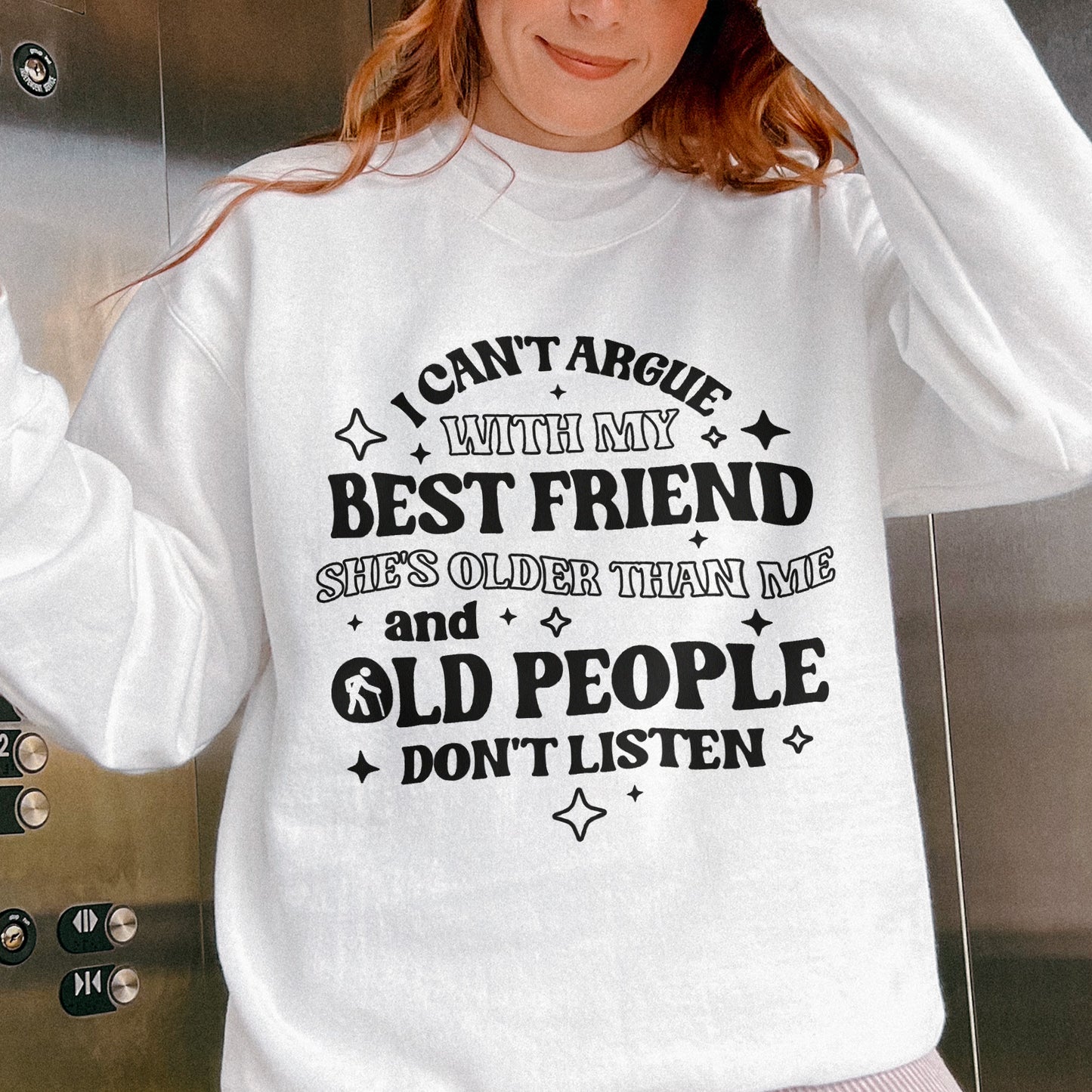 Funny Best Friend Sweatshirt: I Can’t Argue With My Best Friend, Old People Don’t Listen, Bestie Sweatshirt