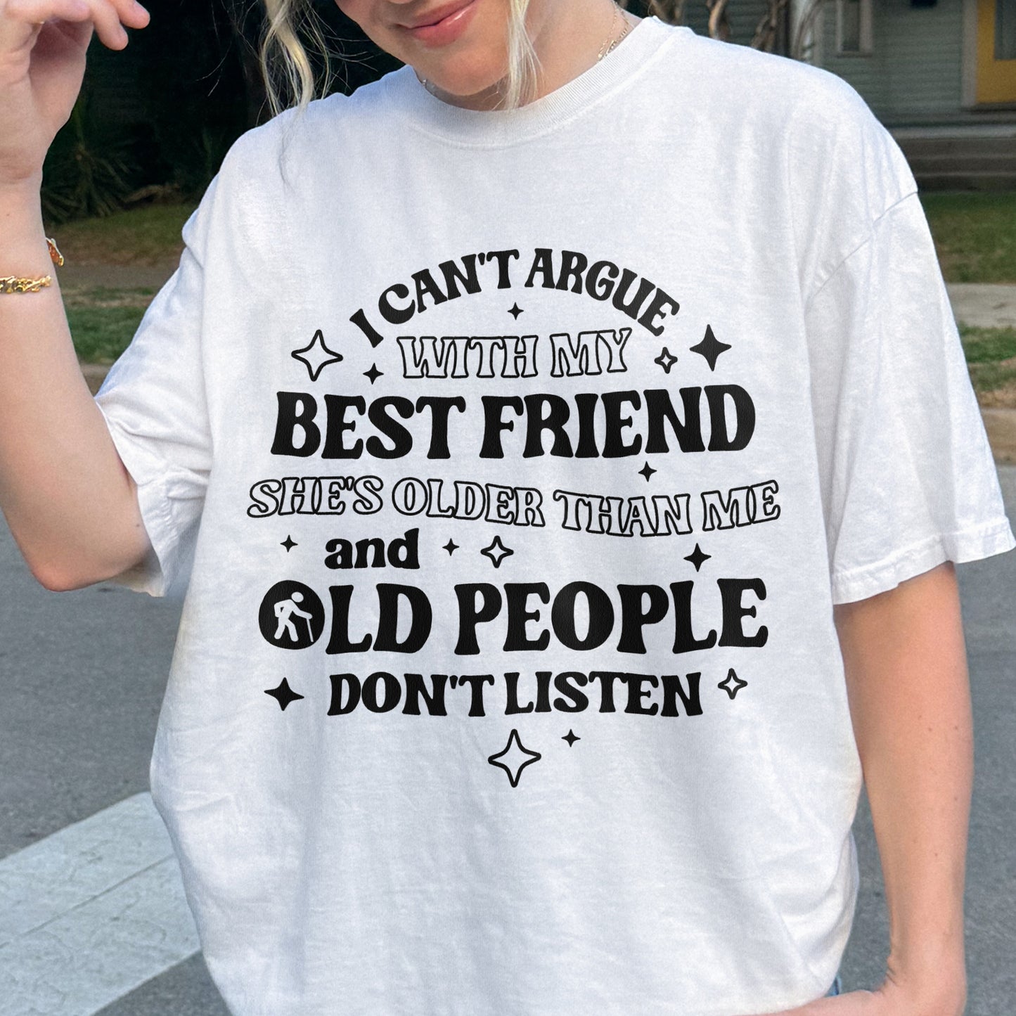 Funny Best Friend Shirt: I Can’t Argue With My Best Friend, Old People Don’t Listen, Bestie Shirt