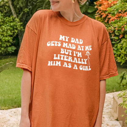 Funny Dad Daughter Shirt: My Dad Gets Mad at Me But I’m Him as a Girl, Sarcastic Daddy Quote Shirt