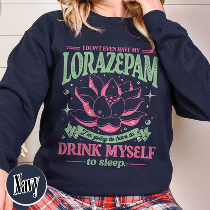 TV Show Sweatshirt, Has Anyone Seen My Lorazepam Sweatshirt, Drink Myself To Sleep Lotus Sweatshirt