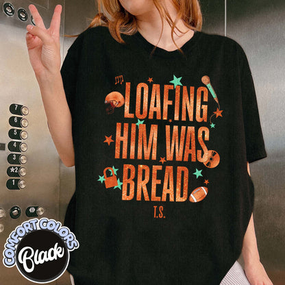 Loafing Him Was Bread Comfort Colors Shirt, Funny Sourdough Shirt, Funny Bread Shirt, Taylor Sourdough Shirt, Taylor Bread Shirt, Baker Tee