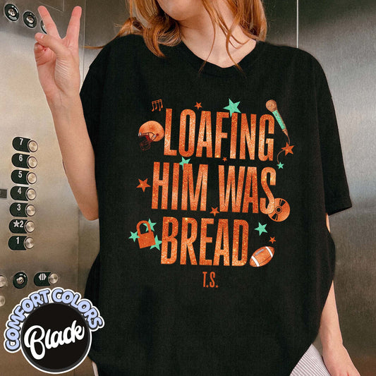 Loafing Him Was Bread Comfort Colors Shirt, Funny Sourdough Shirt, Funny Bread Shirt, Taylor Sourdough Shirt, Taylor Bread Shirt, Baker Tee